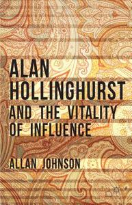 Alan Hollinghurst and the Vitality of Influence di Allan Johnson edito da Palgrave Macmillan