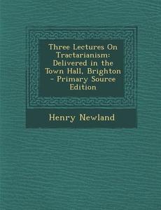 Three Lectures on Tractarianism: Delivered in the Town Hall, Brighton di Henry Garrett Newland edito da Nabu Press