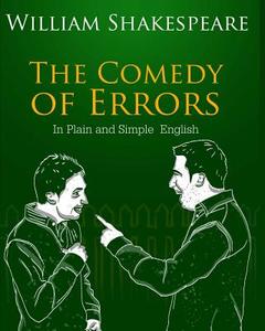 The Comedy of Errors in Plain and Simple English: A Modern Translation and the Original Version di William Shakespeare edito da Createspace