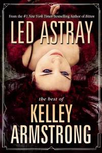 Led Astray: The Best of Kelley Armstrong di Kelley Armstrong edito da TACHYON PUBN