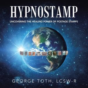 Hypnostamp: Uncovering the Healing Power of Postage Stamps di George Toth Lcsw-R edito da IUNIVERSE INC