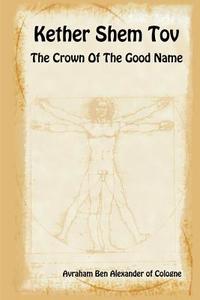 Kether Shem Tov - The Crown of the Good Name di Avraham Ben Alexander of Cologne edito da PROVIDENCE UNIV