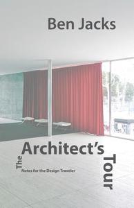 The Architect's Tour: Notes for the Design Traveler di Ben Jacks edito da Culicidae Press, LLC