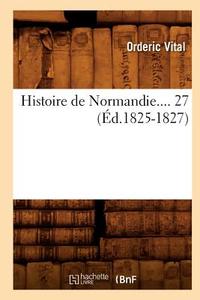 Histoire de Normandie. Tome 27 (Éd.1825-1827) di Vitalis Ordericus edito da Hachette Livre - Bnf