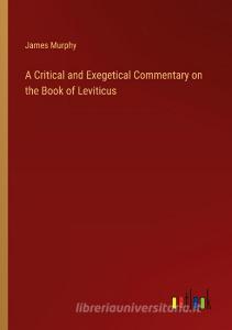 A Critical and Exegetical Commentary on the Book of Leviticus di James Murphy edito da Outlook Verlag