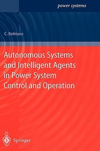 Autonomous Systems and Intelligent Agents in Power System Control and Operation di Christian Rehtanz edito da Springer Berlin Heidelberg
