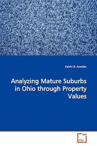 Analyzing Mature Suburbs in Ohio through Property Values di Katrin B. Anacker edito da VDM Verlag