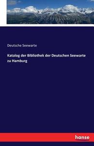 Katalog der Bibliothek der Deutschen Seewart zu Hamburg di Deutsche Seewarte edito da hansebooks