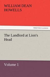 The Landlord at Lion's Head - Volume 1 di William Dean Howells edito da TREDITION CLASSICS