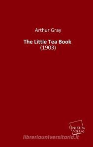 The Little Tea Book di Arthur Gray edito da UNIKUM