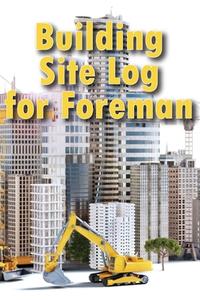 Building Site Log for Foreman di Macziew Kotz edito da Macziew Zielinski