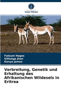 Verbreitung, Genetik Und Erhaltung Des Afrikanischen Wildesels In Eritrea di Hagos Futsum Hagos, Jhon Githaiga Jhon, James Kanya James edito da KS OmniScriptum Publishing