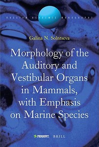 Morphology of the Auditory and Vestibular Organs in Mammals, with Emphasis on Marine Species di Galina Solntseva edito da BRILL ACADEMIC PUB