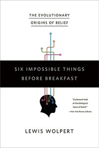 Six Impossible Things Before Breakfast: The Evolutionary Origins of Belief di Lewis Wolpert edito da W W NORTON & CO