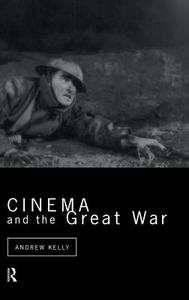 Cinema and the Great War di Andrew Kelly edito da Routledge
