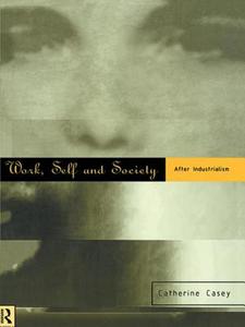 Work, Self and Society di Catherine Casey edito da Routledge