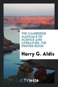 The Cambridge Manuals of Science and Literature. the Printed Book di Harry G. Aldis edito da LIGHTNING SOURCE INC