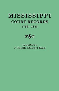 Mississippi Court Records, 1799-1835 di J. Estelle King edito da Clearfield