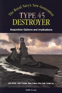 The Royals Navy's New Generation Type 45 Destroyer Acquisition Options and Implications di John Birkler, John F. Schank, Mark V. Arena edito da RAND CORP