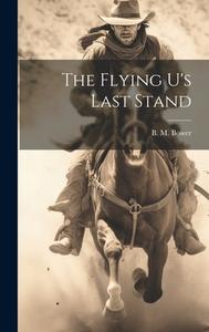 The Flying U's Last Stand di B. M. Bower edito da LEGARE STREET PR