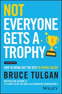 Not Everyone Gets A Trophy 3rd Edition: How To Man Age Millennials di Tulgan edito da John Wiley & Sons Inc
