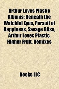Beneath The Watchful Eyes, Pursuit Of Happiness, Savage Bliss, Arthur Loves Plastic, Higher Fruit, Remixes edito da General Books Llc