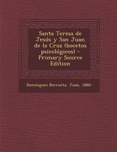 Santa Teresa de Jesus y San Juan de La Cruz (Bocetos Psicologicos) - Primary Source Edition di Juan Dominguez Berrueta edito da Nabu Press