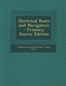 Electrical Boats and Navigation di Thomas Commerford Martin, Joseph Sachs edito da Nabu Press