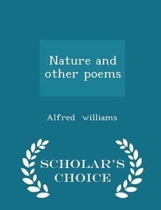 Nature And Other Poems - Scholar's Choice Edition di Alfred Williams edito da Scholar's Choice