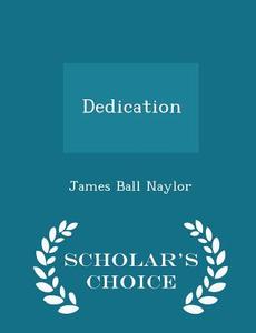 Dedication - Scholar's Choice Edition di James Ball Naylor edito da Scholar's Choice