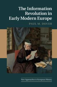 The Information Revolution In Early Modern Europe di Paul M. Dover edito da Cambridge University Press