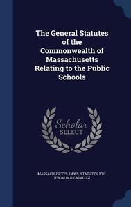 The General Statutes Of The Commonwealth Of Massachusetts Relating To The Public Schools edito da Sagwan Press