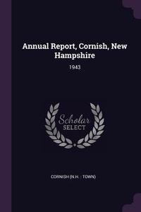 Annual Report, Cornish, New Hampshire: 1943 di Cornish Cornish edito da CHIZINE PUBN
