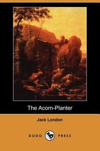 The Acorn-Planter (Dodo Press) di Jack London edito da DODO PR