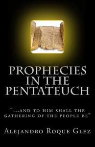Prophecies in the Pentateuch. di Alejandro Roque Glez edito da Createspace