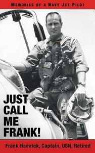 Just Call Me Frank!: Memories of a Navy Jet Pilot di Frank Hamrick edito da Createspace