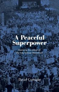 A Peaceful Superpower: Assessing the Impact of the Iraq Antiwar Movement di David Cortright edito da NEW VILLAGE PR