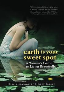 Earth Is Your Sweet Spot di Ellae Ellinwood, Mary Lanier, Katie Garland-Noble edito da White Cloud Press