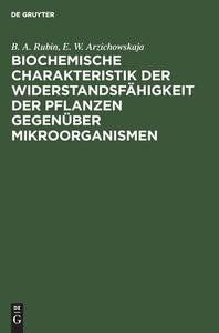 Biochemische Charakteristik der Widerstandsfähigkeit der Pflanzen gegenüber Mikroorganismen di B. A. Rubin, E. W. Arzichowskaja edito da De Gruyter