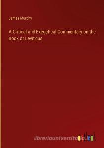 A Critical and Exegetical Commentary on the Book of Leviticus di James Murphy edito da Outlook Verlag