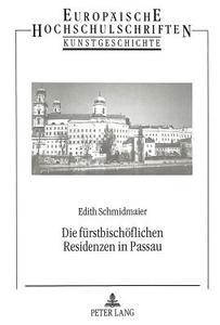 Die fürstbischöflichen Residenzen in Passau di Edith Schmidmaier edito da Lang, Peter GmbH