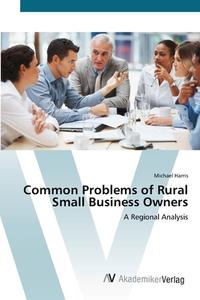Common Problems of Rural Small Business Owners di Michael Harris edito da AV Akademikerverlag