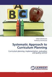 Systematic Approach to Curriculum Planning di Chipo Chirimuuta, Anthony Chirimuuta edito da LAP Lambert Academic Publishing