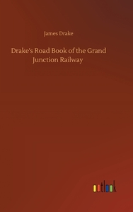 Drake's Road Book of the Grand Junction Railway di James Drake edito da Outlook Verlag