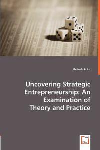 Uncovering Strategic Entrepreneurship: An Examination of Theory and Practice di Belinda Luke edito da VDM Verlag Dr. Müller e.K.