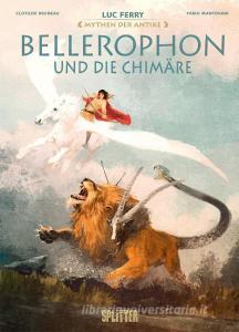 Mythen der Antike: Bellerophon und die Chimäre di Luc Ferry, Clotilde Bruneau edito da Splitter Verlag