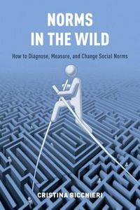 Norms in the Wild: How to Diagnose, Measure, and Change Social Norms di Cristina Bicchieri edito da OXFORD UNIV PR