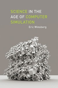 Science in the Age of Computer Simulation di Eric Winsberg edito da University of Chicago Press