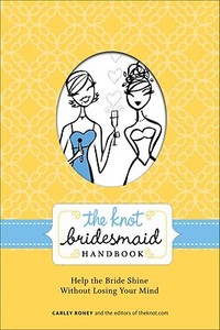 The Knot Bridesmaid Handbook: Help the Bride Shine Without Losing Your Mind di Carley Roney, Editors of the Knot edito da POTTER CLARKSON N
