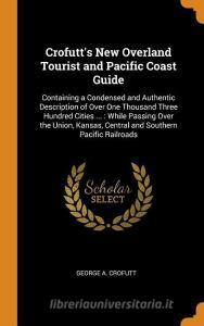 Crofutt's New Overland Tourist And Pacific Coast Guide di George a Crofutt edito da Franklin Classics Trade Press